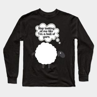 Stop looking at me like im a ball of yarn Long Sleeve T-Shirt